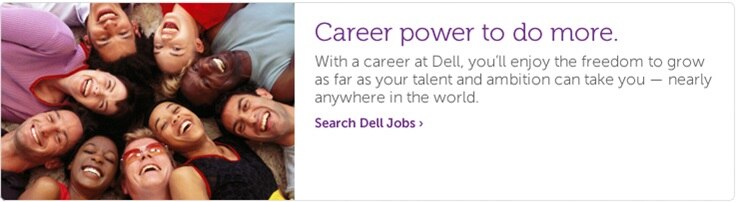 With a career at Dell, you’ll enjoy the freedom to grow as far as your talent and ambition can take you.