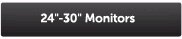 24” - 30” Monitors