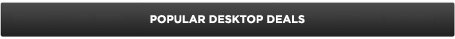 Popular Desktop Deals