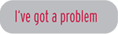 I've got a problem