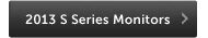 2013 S Series Monitors