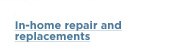 In-home repair and replacements