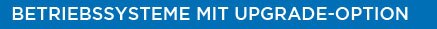 Betriebssysteme mit Upgrade-Option