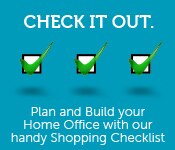 Check it out. Plan and build your Home Office with our handy shopping checklist.