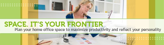 Space. It's your frontier. Plan your home office space to maximize productivity and reflect your personality.