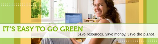 It's easy to go green. Save resources. Save Money. Save the planet.