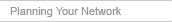 Planning Your Network