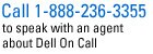 Call 1-888-236-3355 - to speak with an agent about Dell On Call