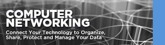 Computer Networking | Connect Your Technology to Organize, Share, Protect and Manage Your Data