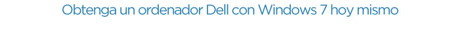Consiga un ordenador Dell con Windows 7 hoy mismo