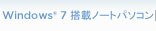Windows® 7 搭載ノートパソコン