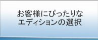 お客様にぴったりなエディションの選択。