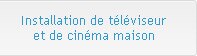 Installation de téléviseur et de cinéma maison