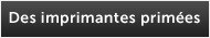Des imprimantes primes