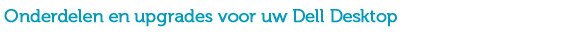 Onderdelen voor uw desktops