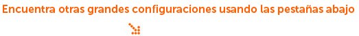Encuentre otras grandes configuraciones usando las pestañas abajo