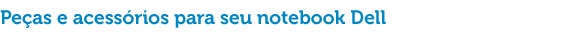 Peças e acessórios para seu notebook Dell