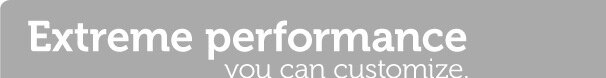 Extreme performance you can customize