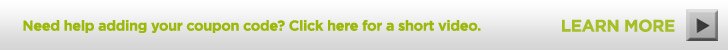 Need help adding your coupon code? Click here for a short video. | Learn More