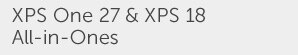 XPS One 27 & XPS 18 All-in-Ones