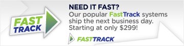 Need It Fast? Our popular FastTrack systems ships the next business day. Starting at only $299 | FastTrack