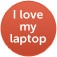 I love my Laptop.
