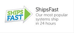 Our most popular systems ship in 24 hours.