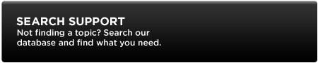 Search Support - Not finding a topic? Search our database and find what you need.