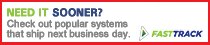 Need It Sooner? | Check out popular systems that ship next business day.