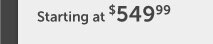 Starting at $549.99