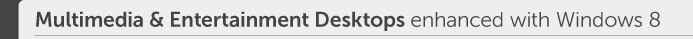Multimedia & Entertainment Desktops enhanced with Windows 8