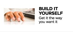 Build It Yourself. | Get it the way you want it