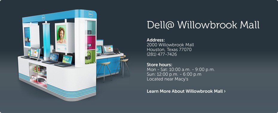 Dell Store - Willowbrook Mall 2000 Willowbrook Mall Houston, Texas 77070 281-477-7426