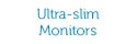 Ultra-slim Monitors