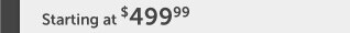 Starting at $499.99