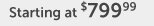 Starting at $699.99