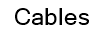 Cables