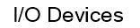 I/O Devices