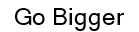 Go Bigger