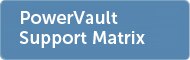 PowerVault Support Matrix PowerVault Support Matrix
