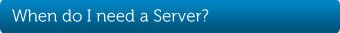 When do I need a server? 