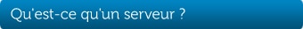 Qu'est-ce qu'un serveur ?