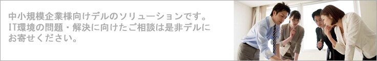 中小規模企業様向けにデルのソリューションをご紹介致します。 中小規模企業様向けにデルのソリューションをご紹介致します。
