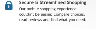 Secure & Streamlined Shopping. Our mobile shopping experience couldn't be easier. Compare choices, read reviews, and find what you need.