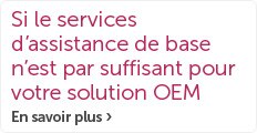 Lorsque le support de garantie de base ne suffit pas pour votre OEM Solution
