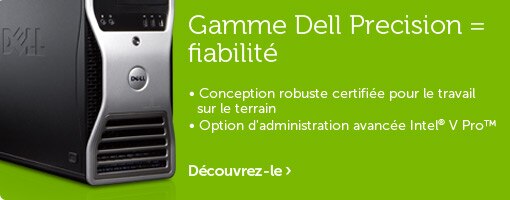 Gamme Dell Precision = Fiabilité Gamme Dell Precision = Fiabilité