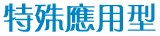 特殊應用型