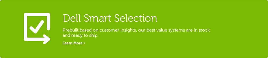 Dell Smart Selection - Our best value systems are in stock and ready to ship. Learn More Dell Smart Selection - Our best value systems are in stock and ready to ship. Learn More