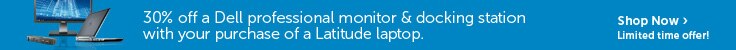30% off a Dell professional monitor & docking station with any purchase of a Dell Latitude laptop.