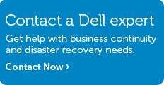 Talk to Dell About Business Continuity and Disaster Recovery.